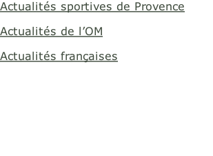 Actualités sportives de Provence  Actualités de l’OM  Actualités françaises